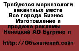 Требуются маркетологи. 3 вакантных места. - Все города Бизнес » Изготовление и продажа рекламы   . Ненецкий АО,Бугрино п.